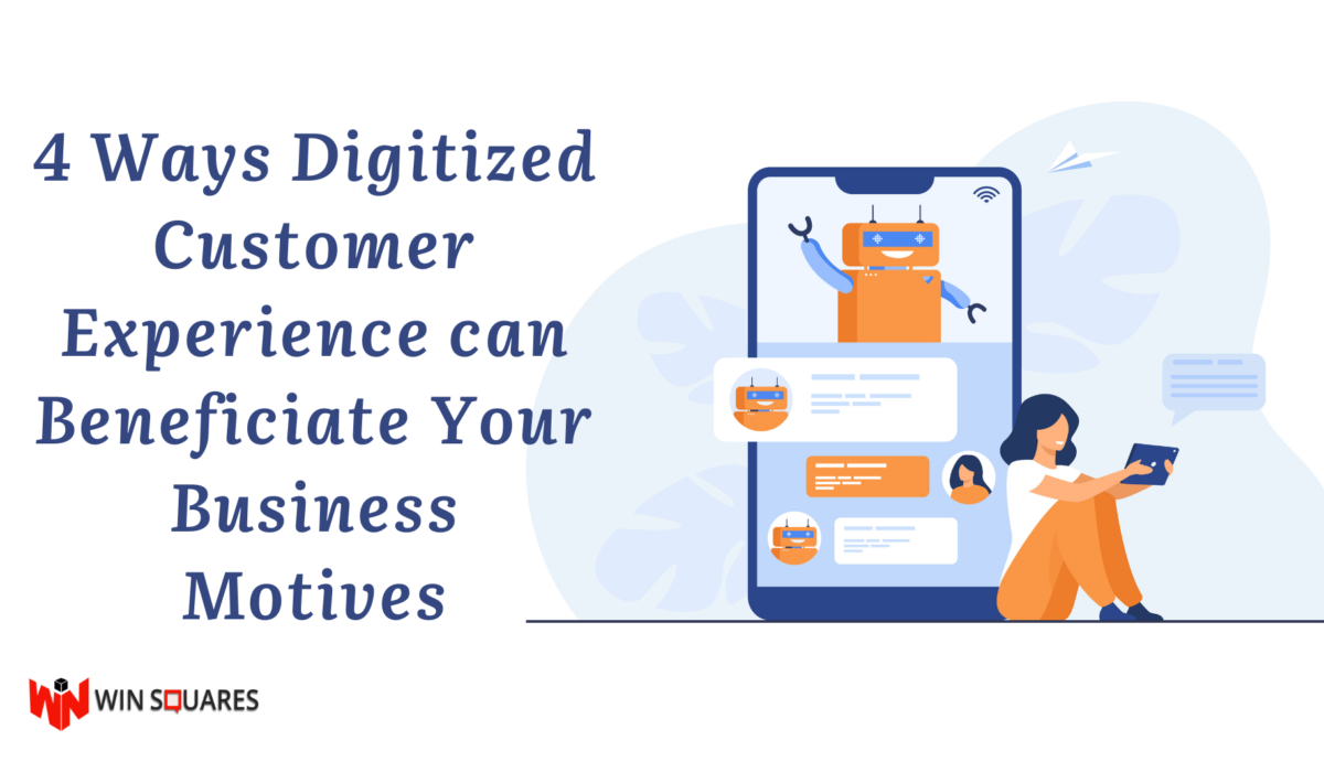 4 Ways Digitized Customer Experience can Beneficiate Your Business Motives