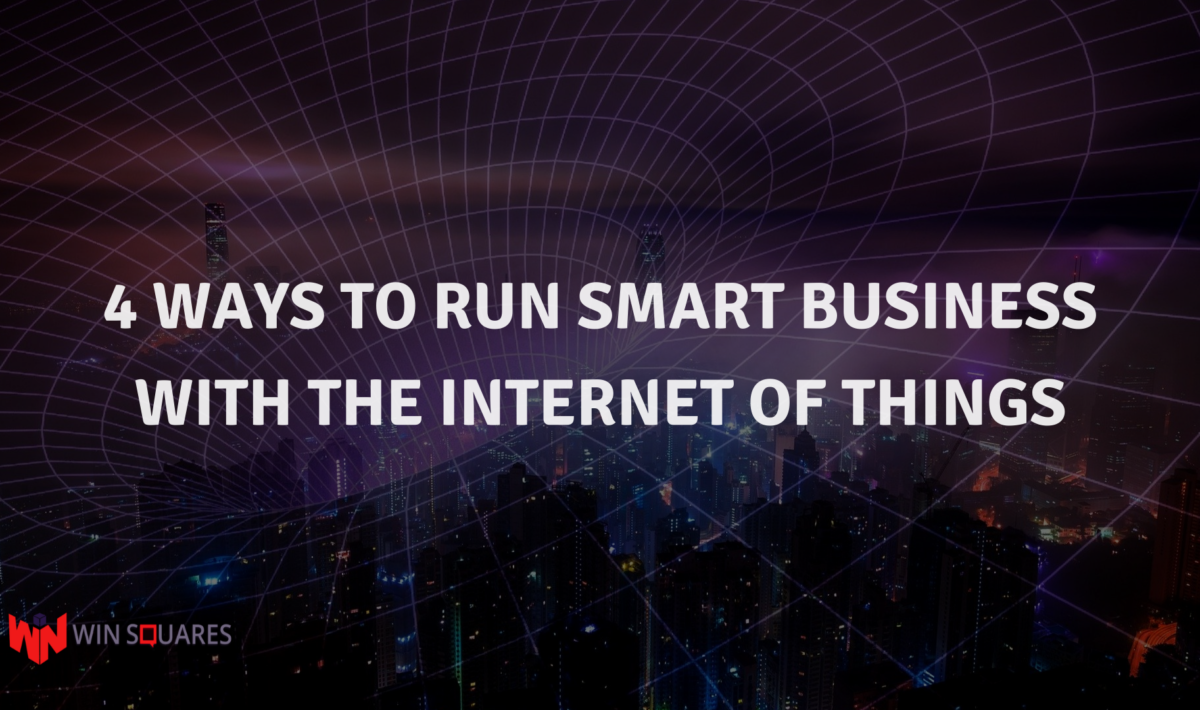4 Ways to Run Smart Business with the Internet of Things