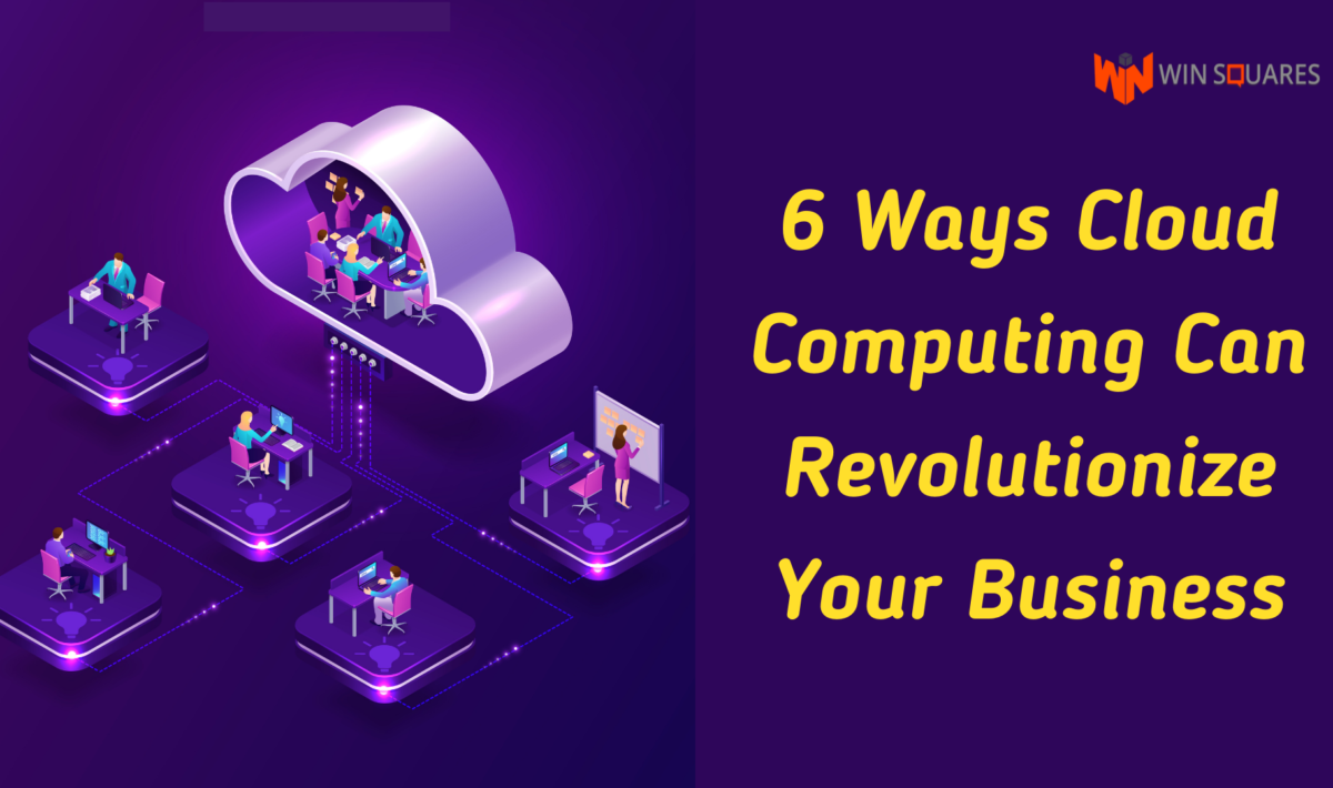 6 Ways Cloud Computing Can Revolutionize Your Business