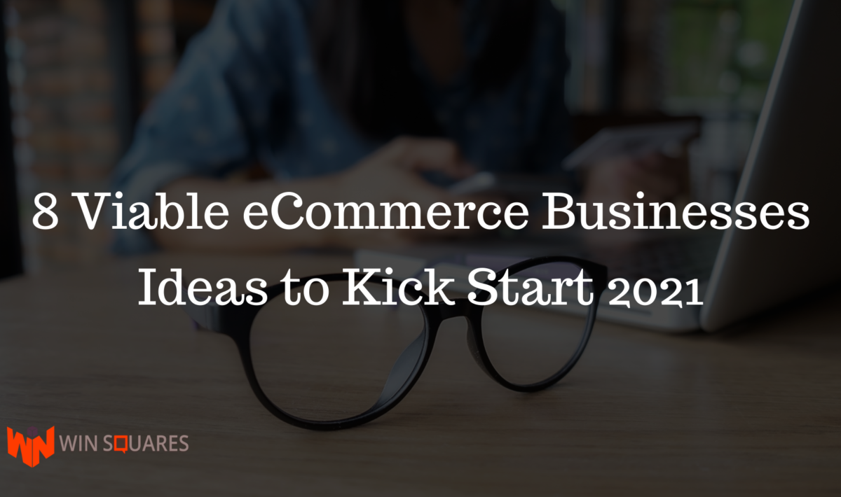 8 Viable eCommerce Businesses Ideas to Kick Start 2021