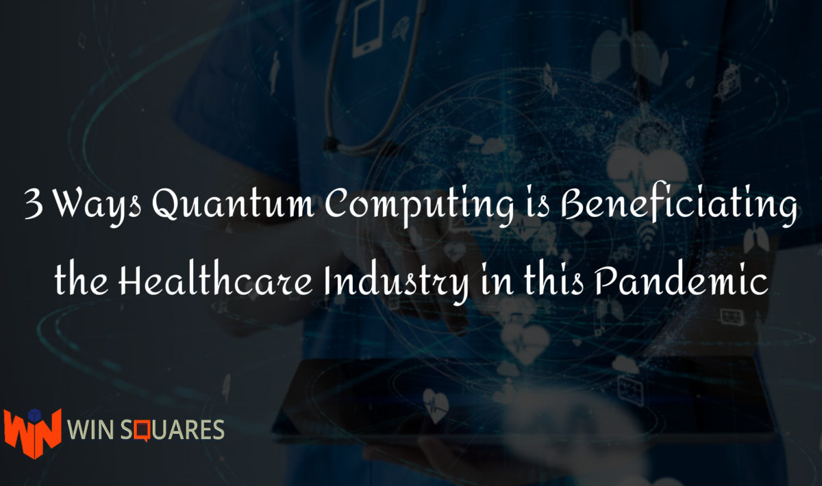 3 Ways Quantum Computing is Beneficiating the Healthcare Industry in this Pandemic