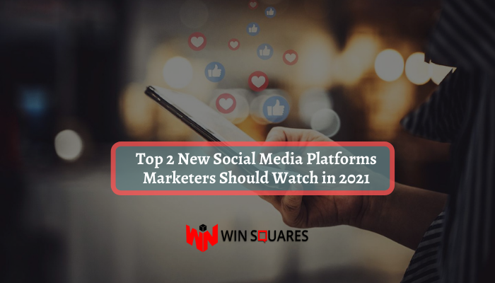 Top 2 New Social Media Platforms Marketers Should Watch in 2021